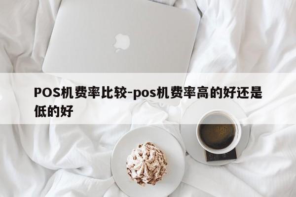 永年POS机费率比较-pos机费率高的好还是低的好